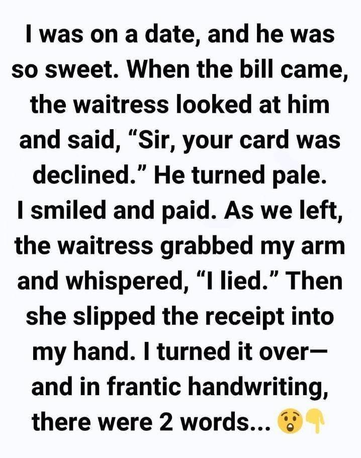 A Date to Remember: How a Simple Act of Kindness Changed Everythinghen came the inevitable intrusion: the server arrived with the check. She placed the slender, dark leather folder on the table between us with practiced neutrality, offering a polite, subdued invitation to settle the obligation. I reached for my wallet without pause, pulling out my card. Claire, meanwhile, was engrossed in recounting a humorous anecdote about a disastrous moving-in day, her face animated and her hands moving expressively. I slid the card into the folder and handed it back to the server, barely breaking the flow of the moment. The rhythm of the evening, so perfectly established, began to fracture with the server’s return. She approached the table with a slight hesitancy, her practiced smile faltering at the edges. “Sir,” she murmured, leaning in slightly so her voice would not carry to the adjacent tables. “I’m so sorry, but… your card didn’t go through.” The statement landed like a sudden drop in temperature. My immediate, internal response was disbelief, swiftly followed by a sickening wave of heat that rushed up my neck and settled in my cheeks. “There must be some kind of mistake,” I managed, my voice sounding strained even to my own ears. “Could you please try it one more time?” She nodded sympathetically, took the card, and retreated. I avoided Claire’s gaze, fiddling awkwardly with the sugar packets. I could feel the immediate, tangible shift in the atmosphere. Though Claire offered a thin, reassuring smile, her eyes showed a fleeting, almost imperceptible flicker of discomfort. She tried to pick up the thread of her story, but the music had suddenly grown loud, the clinking of glasses grating. The server’s second return cemented the humiliation. “I truly apologize, sir,” she said, her voice softer than before. “It is still not going through.” The air became thick and heavy. The simple pleasure of the evening evaporated, replaced by the acute, public feeling of inadequacy. I felt exposed, stripped of the easy confidence I had worn just minutes before. A quick, furtive check of my banking app confirmed the cruelty of the moment: the balance was perfectly solvent. It was an abstract, frustrating glitch—a security hold, a technical error—but the devastating social damage had already been done.hen came the inevitable intrusion: the server arrived with the check. She placed the slender, dark leather folder on the table between us with practiced neutrality, offering a polite, subdued invitation to settle the obligation. I reached for my wallet without pause, pulling out my card. Claire, meanwhile, was engrossed in recounting a humorous anecdote about a disastrous moving-in day, her face animated and her hands moving expressively. I slid the card into the folder and handed it back to the server, barely breaking the flow of the moment. The rhythm of the evening, so perfectly established, began to fracture with the server’s return. She approached the table with a slight hesitancy, her practiced smile faltering at the edges. “Sir,” she murmured, leaning in slightly so her voice would not carry to the adjacent tables. “I’m so sorry, but… your card didn’t go through.” The statement landed like a sudden drop in temperature. My immediate, internal response was disbelief, swiftly followed by a sickening wave of heat that rushed up my neck and settled in my cheeks. “There must be some kind of mistake,” I managed, my voice sounding strained even to my own ears. “Could you please try it one more time?” She nodded sympathetically, took the card, and retreated. I avoided Claire’s gaze, fiddling awkwardly with the sugar packets. I could feel the immediate, tangible shift in the atmosphere. Though Claire offered a thin, reassuring smile, her eyes showed a fleeting, almost imperceptible flicker of discomfort. She tried to pick up the thread of her story, but the music had suddenly grown loud, the clinking of glasses grating. The server’s second return cemented the humiliation. “I truly apologize, sir,” she said, her voice softer than before. “It is still not going through.” The air became thick and heavy. The simple pleasure of the evening evaporated, replaced by the acute, public feeling of inadequacy. I felt exposed, stripped of the easy confidence I had worn just minutes before. A quick, furtive check of my banking app confirmed the cruelty of the moment: the balance was perfectly solvent. It was an abstract, frustrating glitch—a security hold, a technical error—but the devastating social damage had already been done.